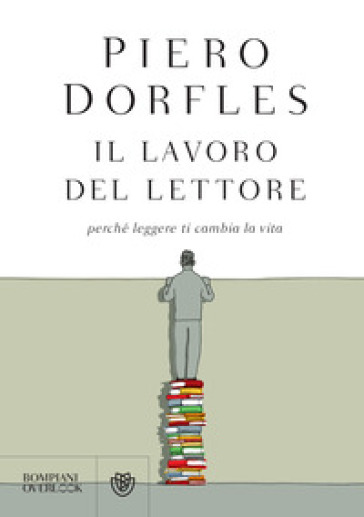 Il lavoro del lettore. Perché leggere ti cambia la vita - Piero Dorfles