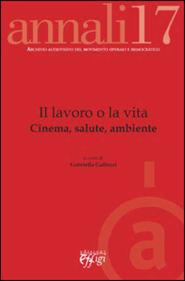 Il lavoro o la vita. Cinema, salute, ambiente - Gabriella Gallozzi