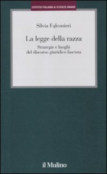 La legge della razza. Strategie e luoghi del discorso giuridico fascista - Silvia Falconieri