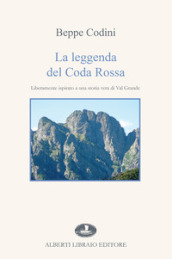 La leggenda del Coda Rossa. Liberamente ispirato a una storia vera di Val Grande