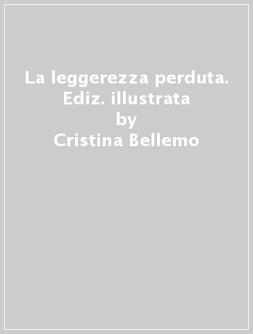 La leggerezza perduta. Ediz. illustrata - Cristina Bellemo - Alicia Baladan