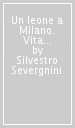 Un leone a Milano. Vita e avventure di Leone Leoni scultore cesareo