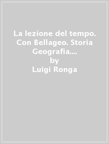 La lezione del tempo. Con Bellageo. Storia Geografia. Per la Scuola media. Con e-book. Vol. 1 - Luigi Ronga - Gianni Gentile - Anna Carla Rossi