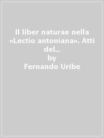 Il liber naturae nella «Lectio antoniana». Atti del Congresso internazionale per l'8º centenario della nascita di s. Antonio di Padova (1195-1995) - Fernando Uribe