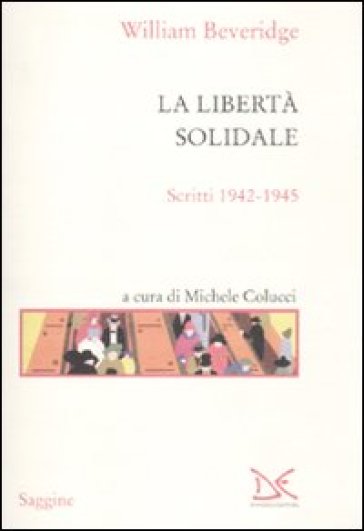 La libertà solidale. Scritti 1942-1945 - William Beveridge