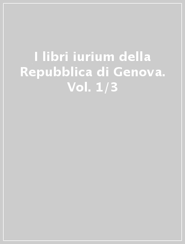 I libri iurium della Repubblica di Genova. Vol. 1/3