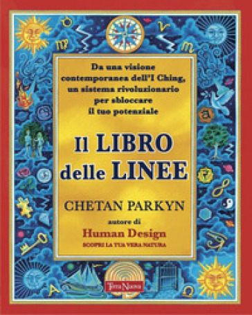 Il libro delle linee. Una visione contemporanea degli I-Ching per liberare il nostro potenziale. Per capire chi siamo e il potere che custodiamo in noi - Chetan Parkyn