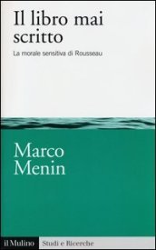 Il libro mai scritto. La morale sensitiva di Rousseau