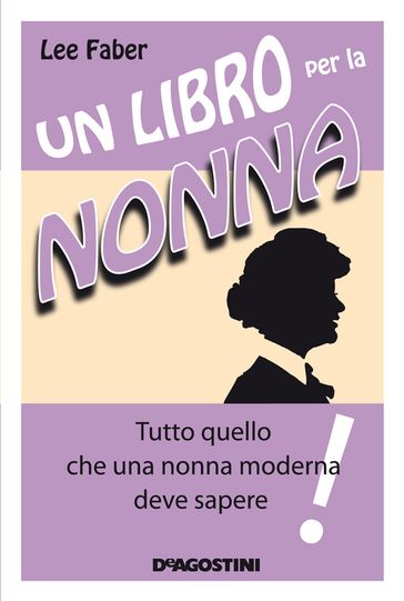 Un libro per la nonna - Tutto quello che una nonna moderna deve sapere - Lee Faber