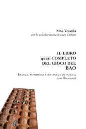 Il libro quasi completo del gioco del Bao. Regole nozioni di strategia e di tattica (con 50 esercizi)