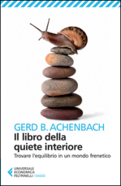 Il libro della quiete interiore. Trovare l equilibrio in un mondo frenetico