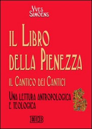 Il libro della sapienza. Il Cantico dei cantici. Una lettura antropologica e teologica - Yves Simoens