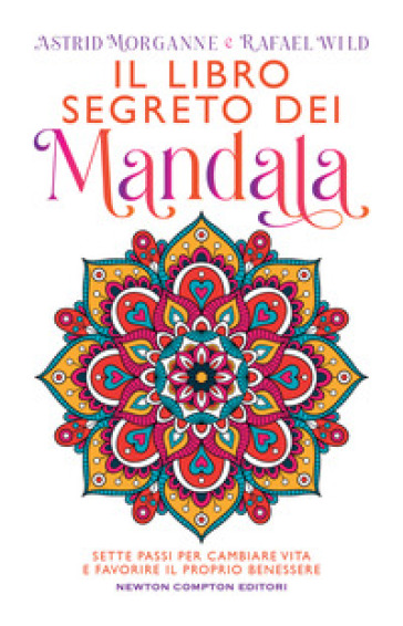 Il libro segreto dei mandala. Sette passi per cambiare vita e favorire il proprio benessere - Astrid Morganne - Rafael Wild