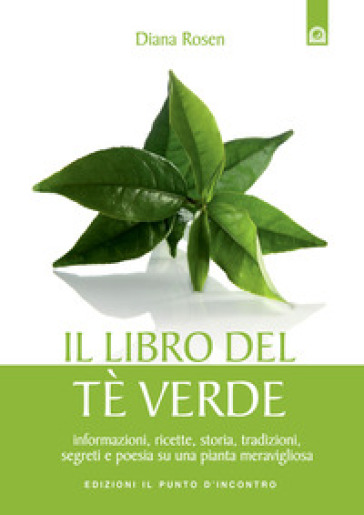 Il libro del tè verde. Informazioni, ricette, storia, tradizioni, segreti e poesia su una pianta meravigliosa - Diana Rosen