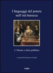 I linguaggi del potere nell età barocca. Vol. 2: Donne e sfera pubblica