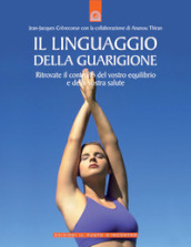 Il linguaggio della guarigione. Ritrovate il controllo del vostro equilibrio e della vostra salute. Ediz. illustrata