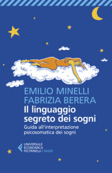 Il linguaggio segreto dei sogni. Guida all'interpretazione psicosomatica dei sogni - Emilio Minelli - Fabrizia Berera