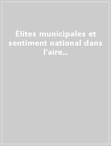 Élites municipales et sentiment national dans l'aire de la mediterranée nord-occidentale