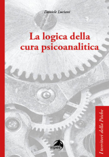 La logica della cura psicoanalitica - Daniele Luciani