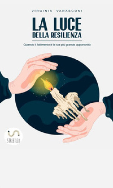 La luce della resilienza. Quando il fallimento è la tua più grande opportunità - Virginia Varasconi