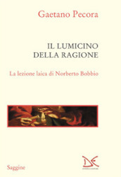 Il lumicino della ragione. La lezione laica di Norberto Bobbio