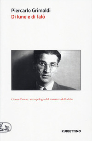 Di lune e di falò. Cesare Pavese: antropologia del romanzo dell'addio - Piercarlo Grimaldi