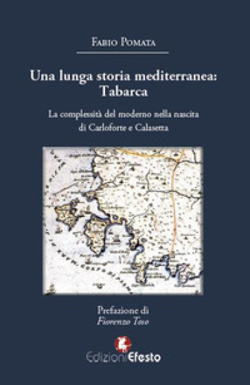 Una lunga storia mediterranea: Tabarca. La complessità del moderno nella nascita di Carloforte e Calasetta - Fabio Pomata