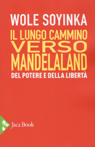 Il lungo cammino verso Mandelaland. Del potere e della libertà - Wole Soyinka