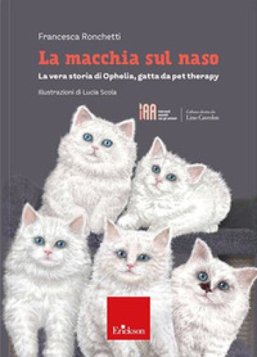 La macchia sul naso. La vera storia di Ophelia, gatta da pet therapy - Francesca Ronchetti