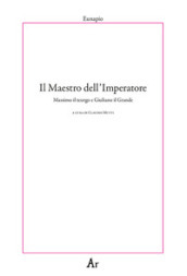 Il maestro dell Imperatore. Massimo il teurgo e Giuliano il Grande