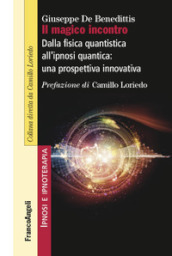 Il magico incontro. Dalla fisica quantistica all ipnosi quantica: una prospettiva innovativa