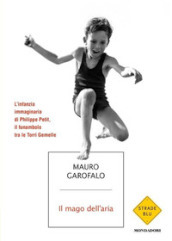 Il mago dell aria. L infanzia immaginaria di Philippe Petit, il funambolo tra le Torri Gemelle