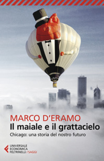 Il maiale e il grattacielo. Chicago: una storia del nostro futuro - Marco D