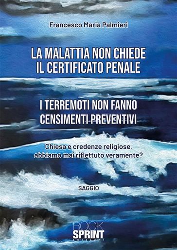 La malattia non chiede il certificato penale - I terremoti non fanno censimenti preventivi - Francesco Maria Palmieri