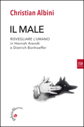 Il male. Risvegliare l umano in Hannah Arendt e Dietrich Bonnhoeffer