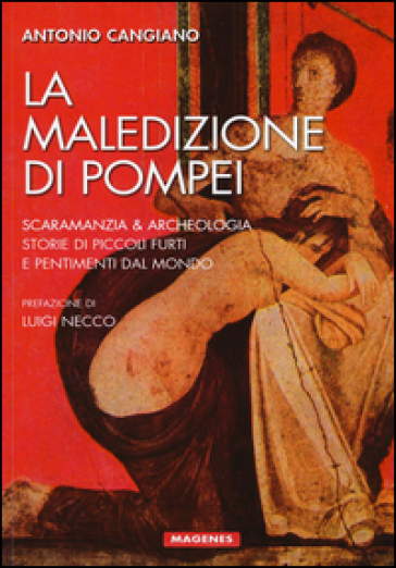 La maledizione di Pompei. Scaramanzia &amp; archeologia. Storia di piccoli furti e pentimenti dal mondo - Antonio Cangiano