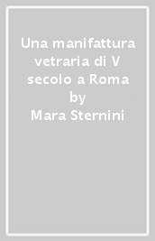 Una manifattura vetraria di V secolo a Roma