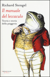 Il manuale del leccaculo. Teoria e storia della piaggeria