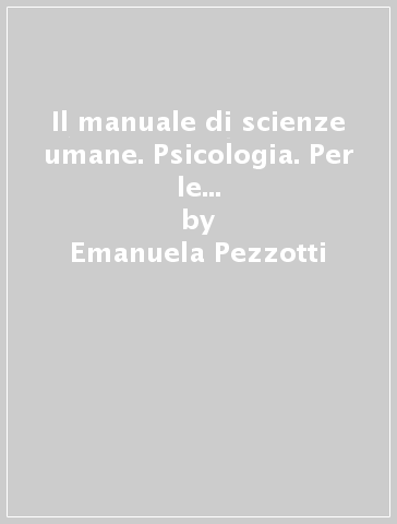 Il manuale di scienze umane. Psicologia. Per le Scuole superiori. Con e-book. Con espansione online - Emanuela Pezzotti - E. Rosci