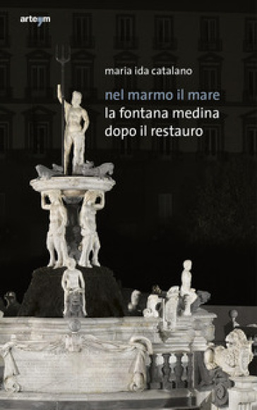 Nel marmo il mare. La fontana Medina dopo il restauro - Maria Ida Catalano