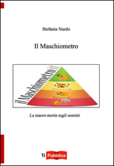 Il maschiometro. La macro-teoria sugli uomini - Stefania Nardo