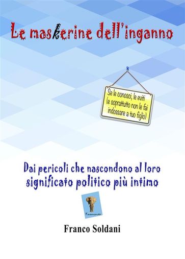 Le maskerine dell'inganno. Dai pericoli che nascondono al loro significato politico più intimo - Franco Soldani