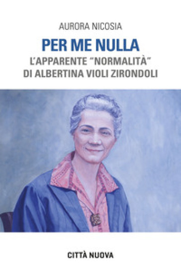 Per me nulla. L'apparente «normalità» di Albertina Violi Zirondoli - Aurora Nicosia