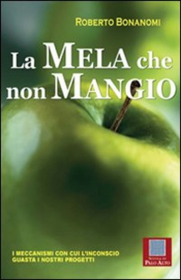 La mela che non mangio. I meccanismi con cui l'inconscio guasta i nostri progetti - Roberto Bonanomi