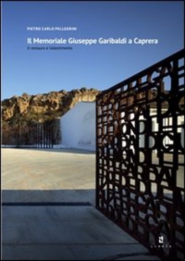 Il memoriale Giuseppe Garibaldi a Caprera. Il restauro e l'allestimento. Ediz. italiana e inglese. Con CD-ROM - Pietro Carlo Pellegrini