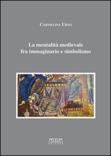 La mentalità medievale fra immaginario e simbolismo - Carmelina Urso