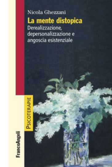 La mente distopica. Derealizzazione, depersonalizzazione e angoscia esistenziale - Nicola Ghezzani