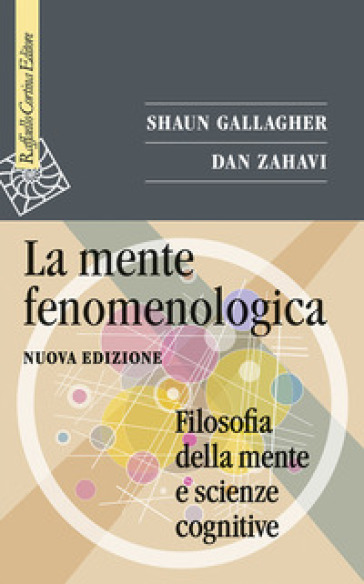 La mente fenomenologica. Filosofia della mente e scienze cognitive. Nuova ediz. - Shaun Gallagher - Dan Zahavi