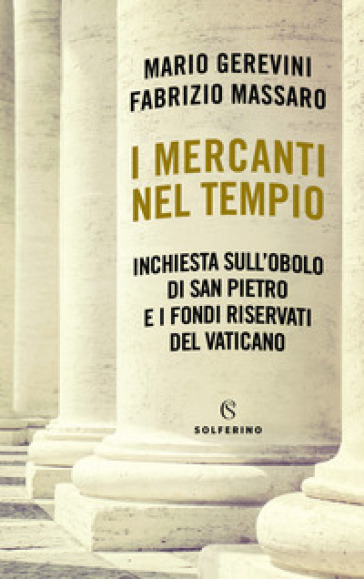 I mercanti nel tempio. Inchiesta sull'Obolo di san Pietro e i fondi riservati del Vaticano - Mario Gerevini - Fabrizio Massaro