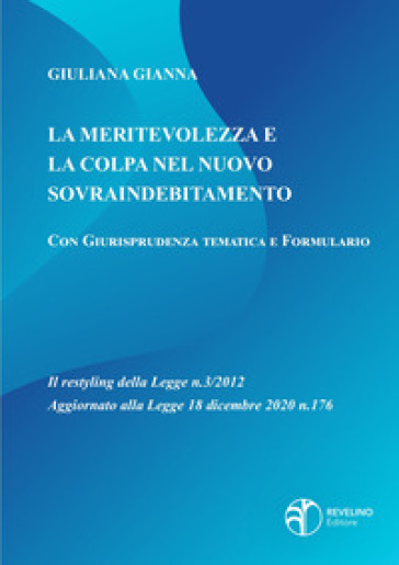 La meritevolezza e la colpa nel nuovo sovraindebitamento. Il restyling della legge n.3/2012 aggiornato alla legge 18 dicembre 2020 n.176 - Giuliana Gianna